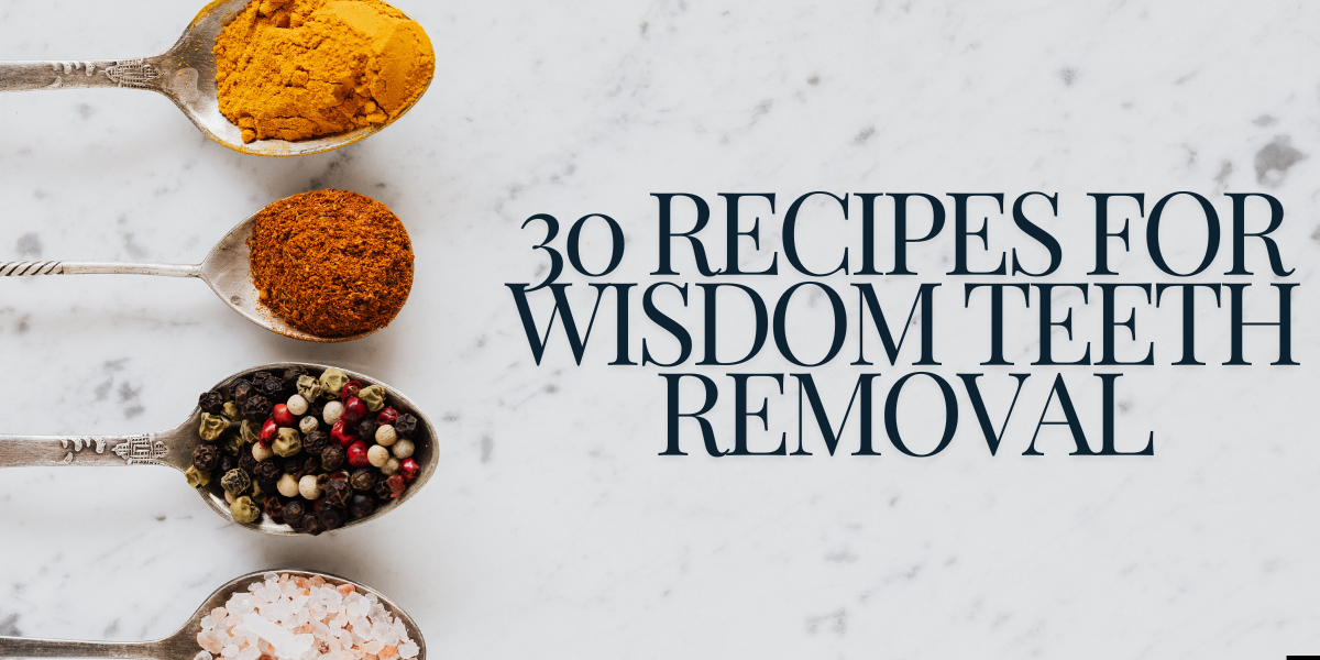 30 Recipes for Wisdom Teeth Removal